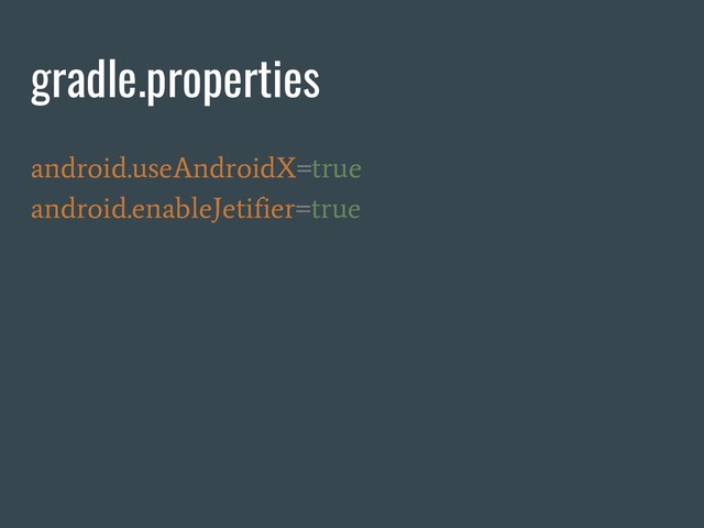 android.useAndroidX=true
android.enableJetifier=true
gradle.properties

