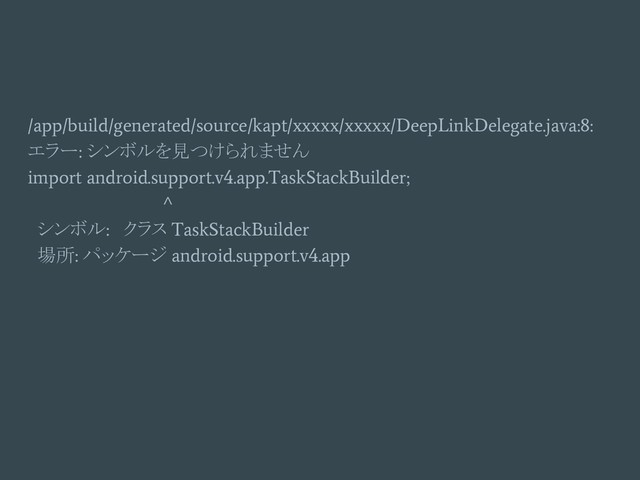 /app/build/generated/source/kapt/xxxxx/xxxxx/DeepLinkDelegate.java:8:
エラー
:
シンボルを見つけられません
import android.support.v4.app.TaskStackBuilder;
^
シンボル
:
クラス
TaskStackBuilder
場所
:
パッケージ
android.support.v4.app

