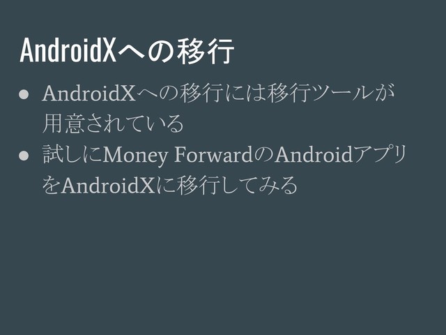 AndroidXへの移行
●
AndroidX
への移行には移行ツールが
用意されている
● 試しに
Money Forward
の
Android
アプリ
を
AndroidX
に移行してみる
