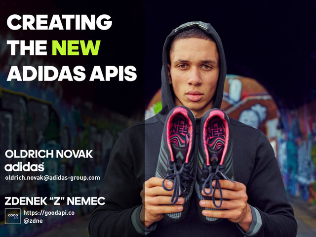 CREATING 
THE NEW
ADIDAS APIS
ZDENEK “Z” NEMEC
OLDRICH NOVAK
https://goodapi.co
@zdne
GOOD
API
oldrich.novak@adidas-group.com
