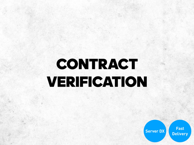 CONTRACT
VERIFICATION
Fast
Delivery
Server DX

