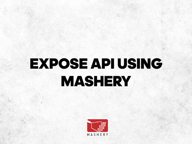 EXPOSE API USING
MASHERY
