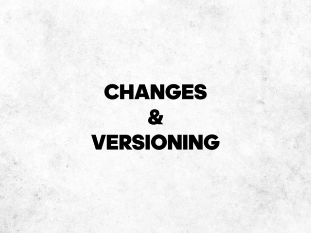 CHANGES
&
VERSIONING
