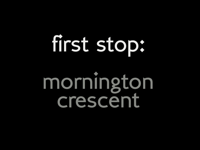 first stop:
mornington
crescent
