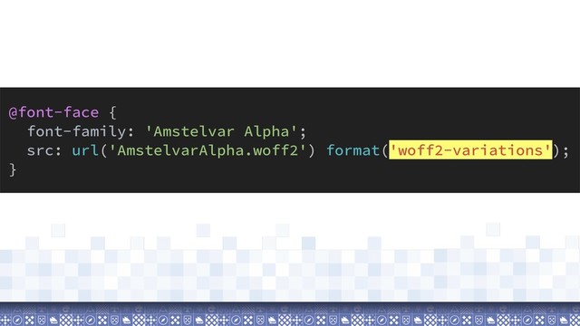 @font-face {
font-family: 'Amstelvar Alpha';
src: url('AmstelvarAlpha.woff2') format('woff2-variations');
}
