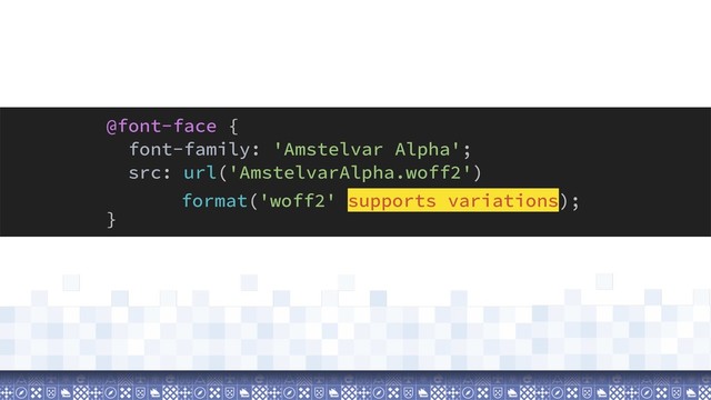 @font-face {
font-family: 'Amstelvar Alpha';
src: url('AmstelvarAlpha.woff2')  
}
format('woff2' supports variations);
