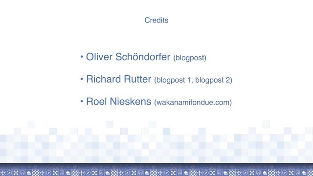 • Oliver Schöndorfer (blogpost)
• Richard Rutter (blogpost 1, blogpost 2)
• Roel Nieskens (wakanamifondue.com)
Credits
