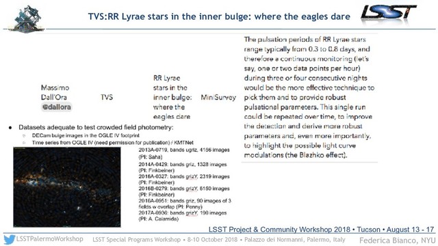 LSST Special Programs Workshop • 8-10 October 2018 • Palazzo dei Normanni, Palermo, Italy
LSSTPalermoWorkshop Federica Bianco, NYU
LSST Project & Community Workshop 2018 • Tucson • August 13 - 17
TVS:RR Lyrae stars in the inner bulge: where the eagles dare
LSST Project & Community Workshop 2018 • Tucson • August 13 - 17

