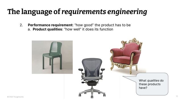 © 2024 Thoughtworks
The language of requirements engineering
11
2. Performance requirement: “how good” the product has to be
a. Product qualities: “how well” it does its function
What qualities do
these products
have?
