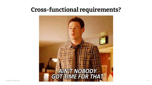 © 2024 Thoughtworks 4
Cross-functional requirements?
