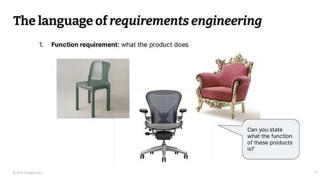 © 2024 Thoughtworks
The language of requirements engineering
9
1. Function requirement: what the product does
Can you state
what the function
of these products
is?
