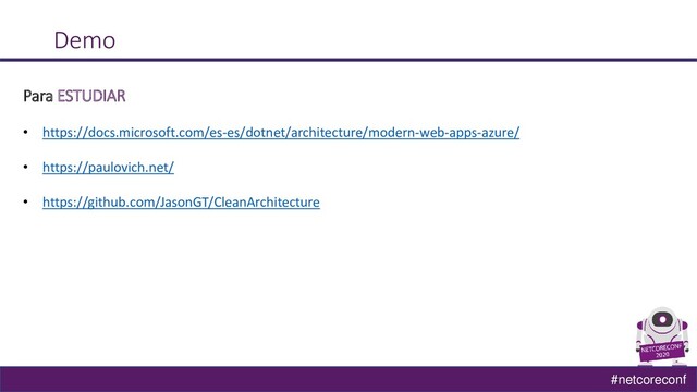 #netcoreconf
Demo
Para ESTUDIAR
• https://docs.microsoft.com/es-es/dotnet/architecture/modern-web-apps-azure/
• https://paulovich.net/
• https://github.com/JasonGT/CleanArchitecture

