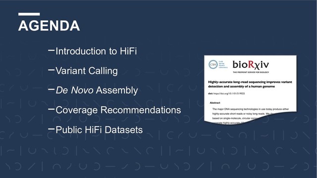 AGENDA
-Introduction to HiFi
-Variant Calling
-De Novo Assembly
-Coverage Recommendations
-Public HiFi Datasets
