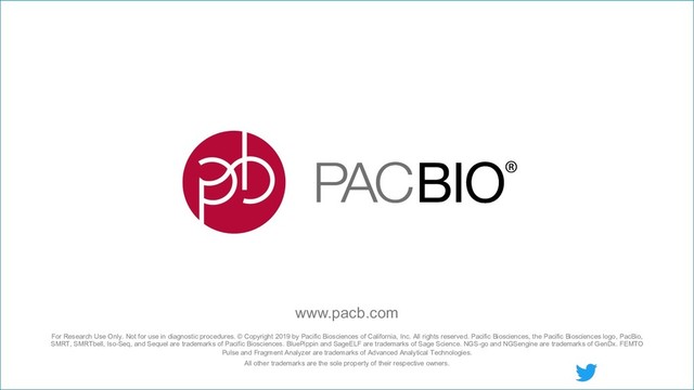 For Research Use Only. Not for use in diagnostic procedures. © Copyright 2019 by Pacific Biosciences of California, Inc. All rights reserved. Pacific Biosciences, the Pacific Biosciences logo, PacBio,
SMRT, SMRTbell, Iso-Seq, and Sequel are trademarks of Pacific Biosciences. BluePippin and SageELF are trademarks of Sage Science. NGS-go and NGSengine are trademarks of GenDx. FEMTO
Pulse and Fragment Analyzer are trademarks of Advanced Analytical Technologies.
All other trademarks are the sole property of their respective owners.
www.pacb.com
@nothingclever
