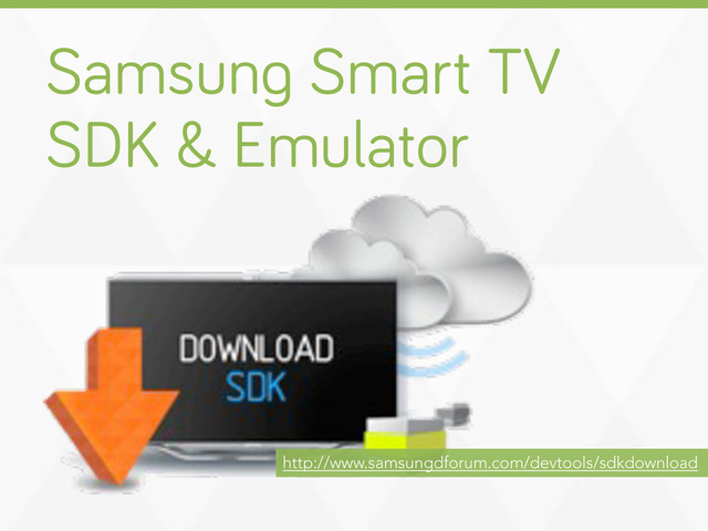 Samsun Smart TV
SDK & Emulator
http://www.samsungdforum.com/devtools/sdkdownload

