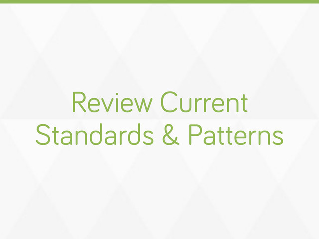 Review Current
Standards & Patterns
