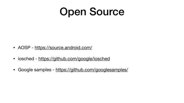 Open Source
• AOSP - https://source.android.com/

• iosched - https://github.com/google/iosched

• Google samples - https://github.com/googlesamples/
