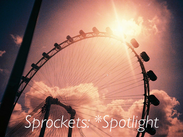 Sprockets: *Spotlight
