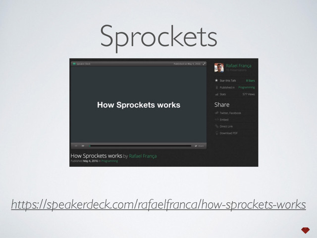 Sprockets
https://speakerdeck.com/rafaelfranca/how-sprockets-works
