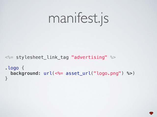 manifest.js
<%= stylesheet_link_tag "advertising" %>
.logo { 
background: url(<%= asset_url("logo.png") %>) 
}
