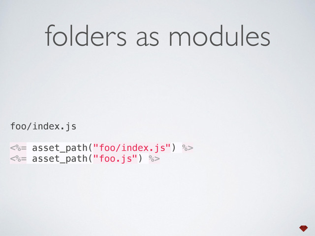 folders as modules
foo/index.js
<%= asset_path("foo/index.js") %> 
<%= asset_path("foo.js") %>
