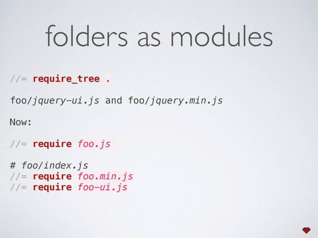 folders as modules
//= require_tree .
foo/jquery-ui.js and foo/jquery.min.js
Now:
//= require foo.js
# foo/index.js
//= require foo.min.js 
//= require foo-ui.js 
