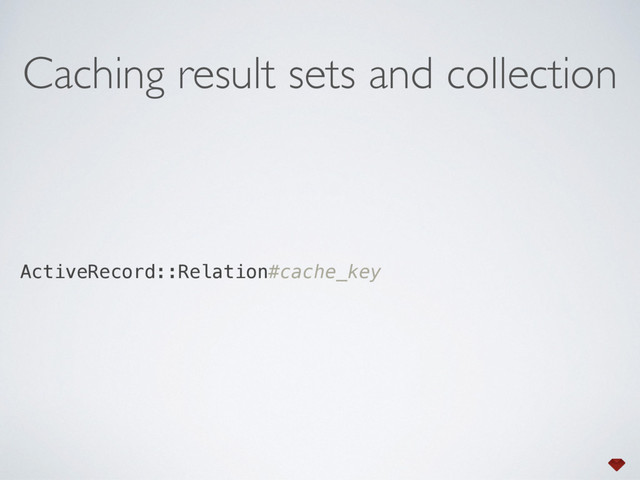 ActiveRecord::Relation#cache_key
Caching result sets and collection
