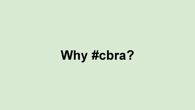 Why #cbra?
