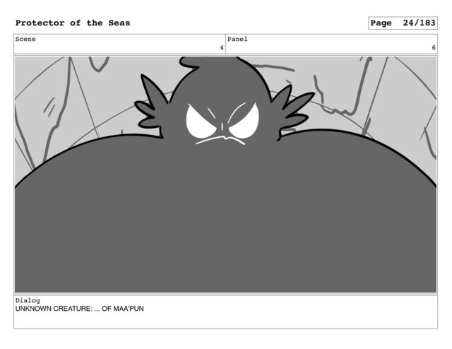 Scene
4
Panel
6
Dialog
UNKNOWN CREATURE: ... OF MAA'PUN
Protector of the Seas Page 24/183
