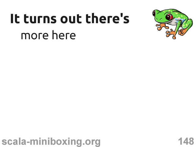 148
scala-miniboxing.org
It turns out there's
It turns out there's
more here
more here

