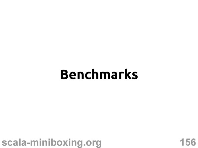 156
scala-miniboxing.org
Benchmarks
