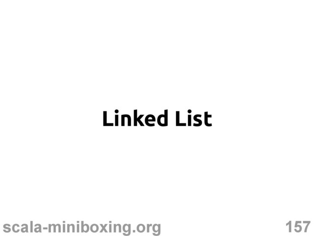 157
scala-miniboxing.org
Linked List
