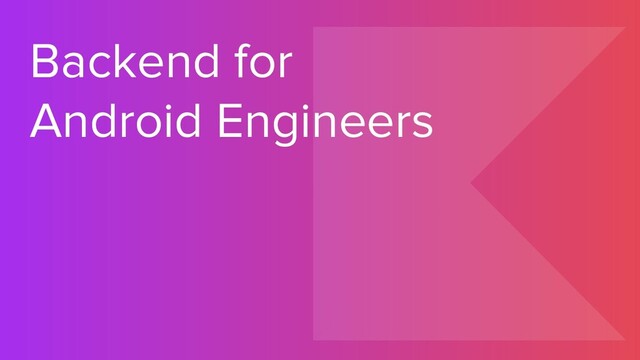 Backend for
Android Engineers
