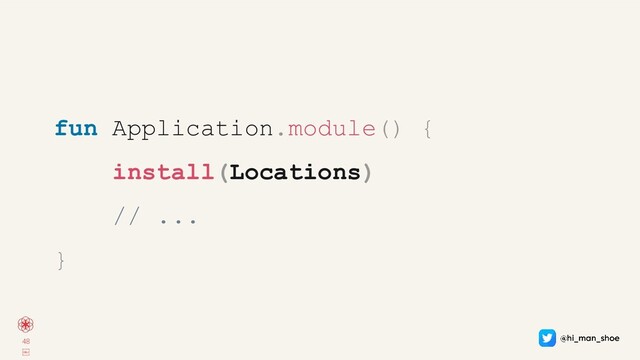 48
￼
fun Application.module() {
install(Locations)
// ...
}
