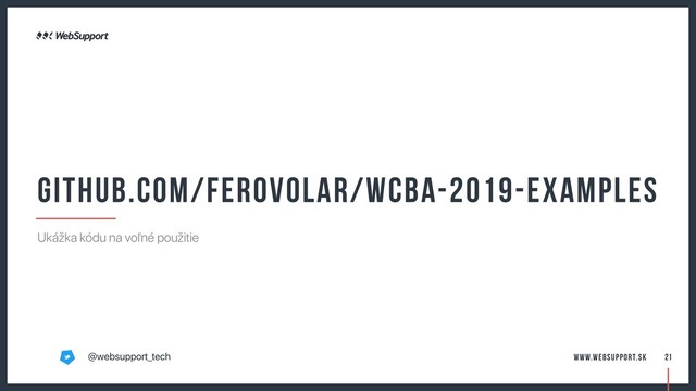github.com/FeroVolar/wcba-2019-examples
Ukážka kódu na voľné použitie
21
@websupport_tech www.websupport.sk
