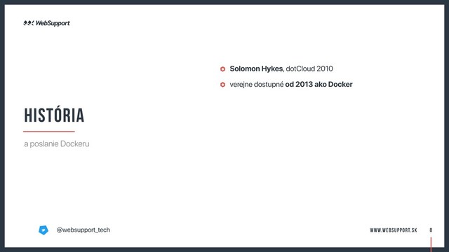 Solomon Hykes, dotCloud 2010
verejne dostupné od 2013 ako Docker
8
história
a poslanie Dockeru
@websupport_tech www.websupport.sk
