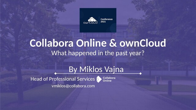 By Miklos Vajna
Head of Professional Services
vmiklos@collabora.com
Collabora Online & ownCloud
What happened in the past year?
