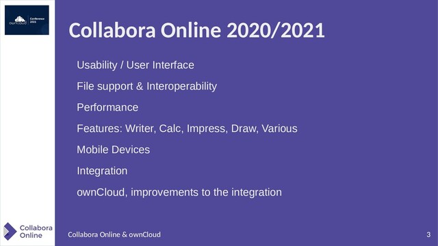 3
Collabora Online & ownCloud
Collabora Online 2020/2021
Usability / User Interface
File support & Interoperability
Performance
Features: Writer, Calc, Impress, Draw, Various
Mobile Devices
Integration
ownCloud, improvements to the integration
