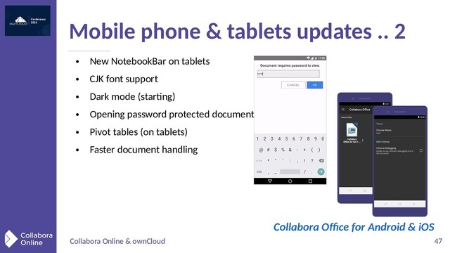 Collabora Online & ownCloud 47
●
New NotebookBar on tablets
●
CJK font support
●
Dark mode (starting)
●
Opening password protected documents
●
Pivot tables (on tablets)
●
Faster document handling
Mobile phone & tablets updates .. 2
Collabora Office for Android & iOS
