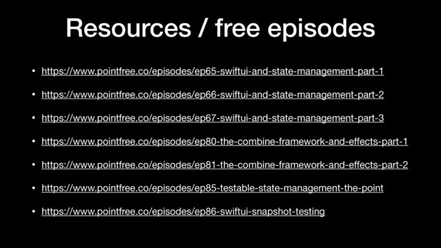 Resources / free episodes
• https://www.pointfree.co/episodes/ep65-swiftui-and-state-management-part-1

• https://www.pointfree.co/episodes/ep66-swiftui-and-state-management-part-2

• https://www.pointfree.co/episodes/ep67-swiftui-and-state-management-part-3

• https://www.pointfree.co/episodes/ep80-the-combine-framework-and-eﬀects-part-1

• https://www.pointfree.co/episodes/ep81-the-combine-framework-and-eﬀects-part-2

• https://www.pointfree.co/episodes/ep85-testable-state-management-the-point

• https://www.pointfree.co/episodes/ep86-swiftui-snapshot-testing
