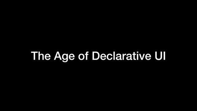 The Age of Declarative UI

