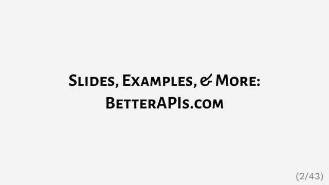 Slides, Examples, & More:
BetterAPIs.com
