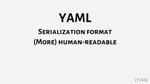 YAML
Serialization format
(More) human-readable
