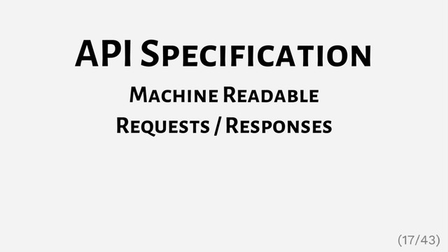 API Specification
Machine Readable
Requests / Responses
