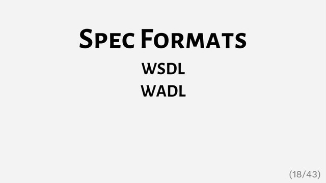 Spec Formats
WSDL
WADL
