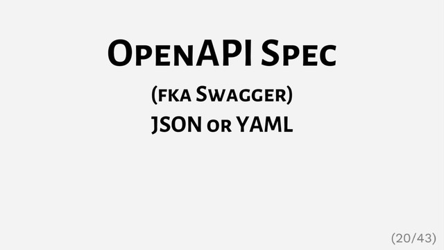 OpenAPI Spec
(fka Swagger)
JSON or YAML
