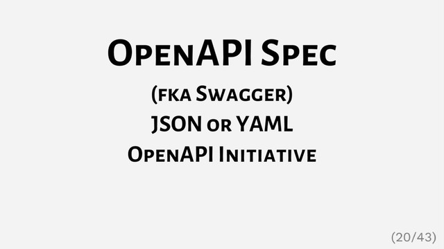 OpenAPI Spec
(fka Swagger)
JSON or YAML
OpenAPI Initiative

