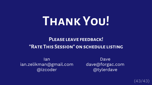 Ian
ian.zelikman@gmail.com
@izcoder
Thank You!
Please leave feedback!
"Rate This Session" on schedule listing
Dave
dave@forgac.com
@tylerdave
