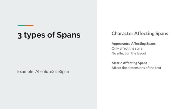 3 types of Spans Character Affecting Spans
Appearance Affecting Spans
Only affect the style
No effect on the layout
Metric Affecting Spans
Affect the dimensions of the text
Example: AbsoluteSizeSpan
