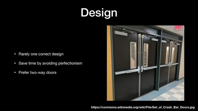 Design
• Rarely one correct design

• Save time by avoiding perfectionism

• Prefer two-way doors
https://commons.wikimedia.org/wiki/File:Set_of_Crash_Bar_Doors.jpg

